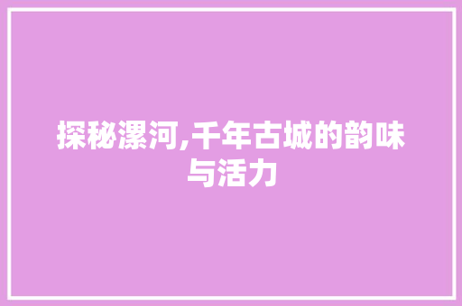 探秘漯河,千年古城的韵味与活力  第1张