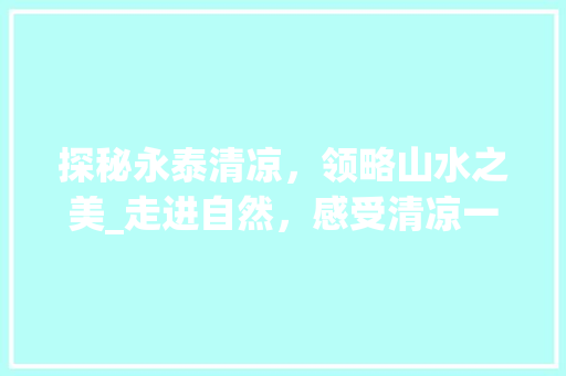 探秘永泰清凉，领略山水之美_走进自然，感受清凉一夏