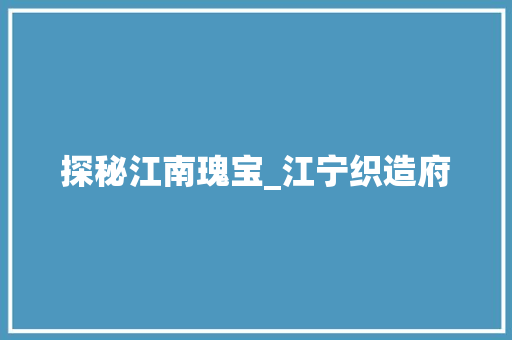 探秘江南瑰宝_江宁织造府  第1张