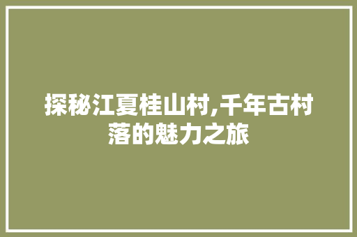 探秘江夏桂山村,千年古村落的魅力之旅  第1张