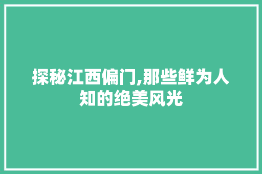 探秘江西偏门,那些鲜为人知的绝美风光