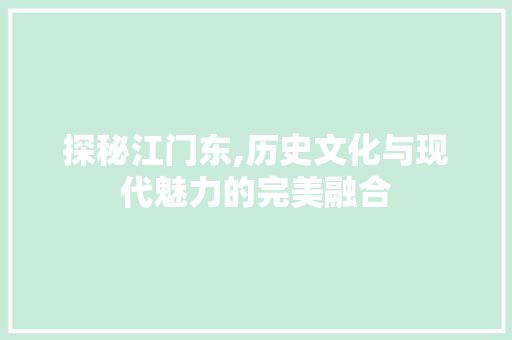 探秘江门东,历史文化与现代魅力的完美融合  第1张