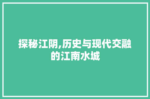 探秘江阴,历史与现代交融的江南水城  第1张