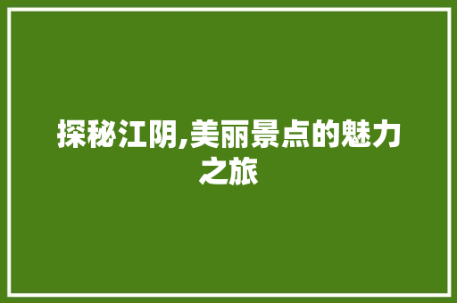 探秘江阴,美丽景点的魅力之旅