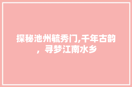 探秘池州毓秀门,千年古韵，寻梦江南水乡
