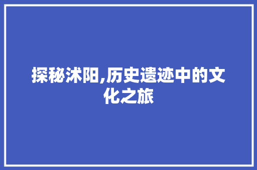 探秘沭阳,历史遗迹中的文化之旅
