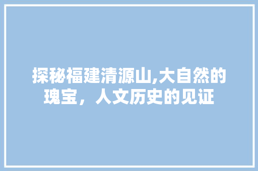 探秘福建清源山,大自然的瑰宝，人文历史的见证  第1张