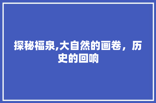 探秘福泉,大自然的画卷，历史的回响