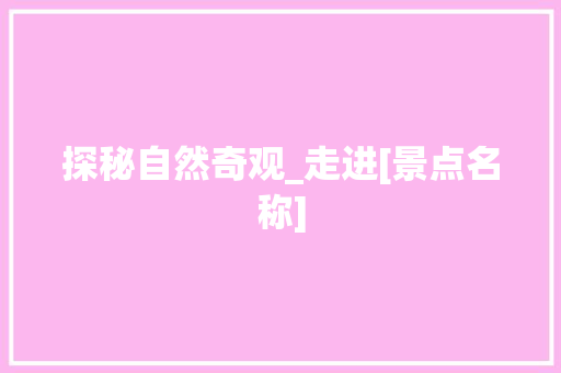 探秘自然奇观_走进[景点名称]  第1张