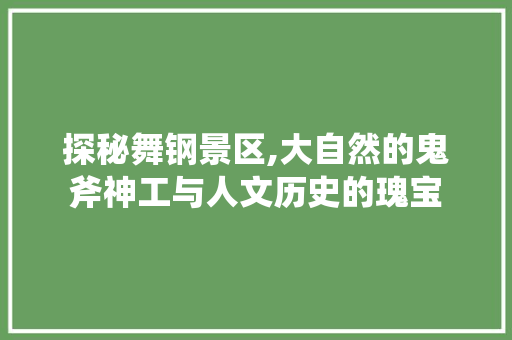 探秘舞钢景区,大自然的鬼斧神工与人文历史的瑰宝