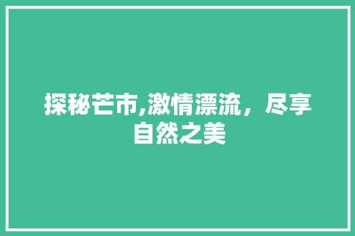 探秘芒市,激情漂流，尽享自然之美