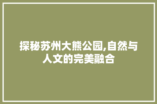探秘苏州大熊公园,自然与人文的完美融合