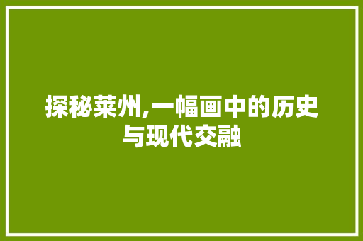 探秘莱州,一幅画中的历史与现代交融