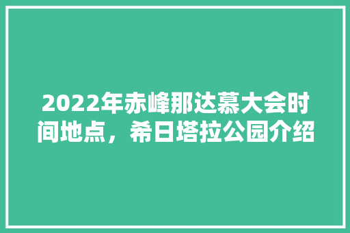 2022年赤峰那达慕大会时间地点，希日塔拉公园介绍。