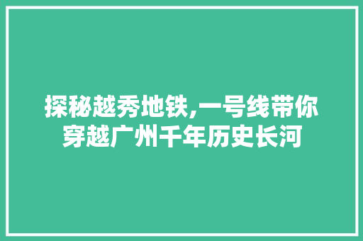 探秘越秀地铁,一号线带你穿越广州千年历史长河