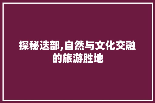 探秘迭部,自然与文化交融的旅游胜地