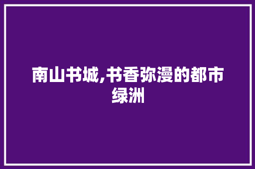 南山书城,书香弥漫的都市绿洲