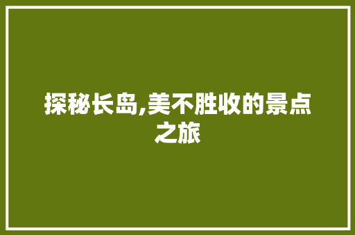 探秘长岛,美不胜收的景点之旅  第1张