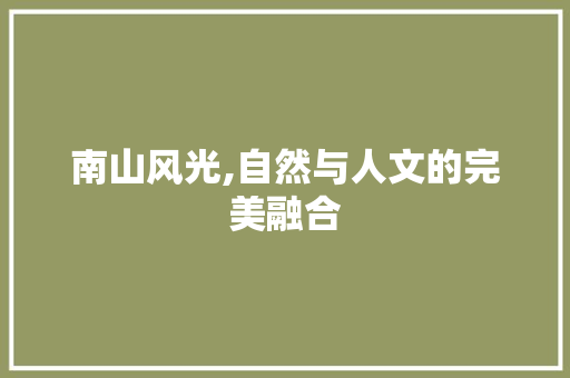 南山风光,自然与人文的完美融合  第1张