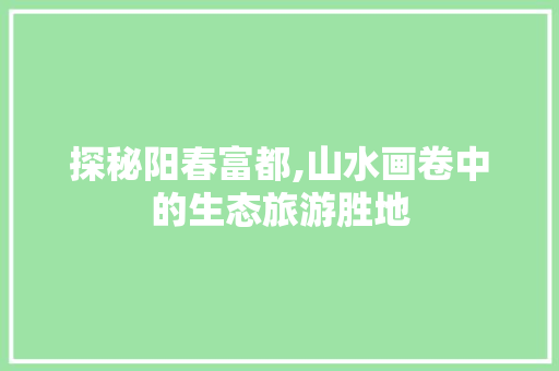 探秘阳春富都,山水画卷中的生态旅游胜地