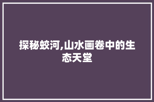 探秘蛟河,山水画卷中的生态天堂