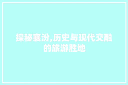 探秘襄汾,历史与现代交融的旅游胜地