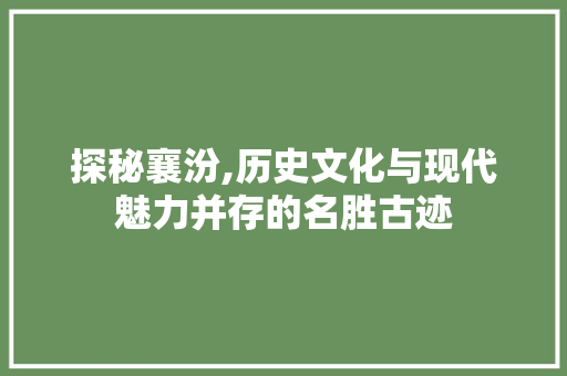 探秘襄汾,历史文化与现代魅力并存的名胜古迹