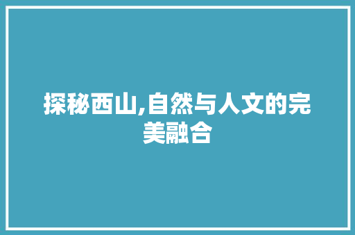 探秘西山,自然与人文的完美融合  第1张