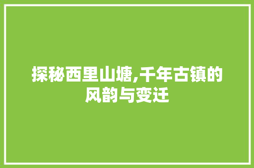 探秘西里山塘,千年古镇的风韵与变迁  第1张