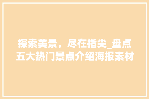 探索美景，尽在指尖_盘点五大热门景点介绍海报素材APP