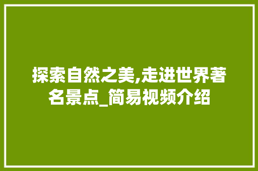 探索自然之美,走进世界著名景点_简易视频介绍