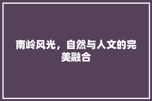 南岭风光，自然与人文的完美融合