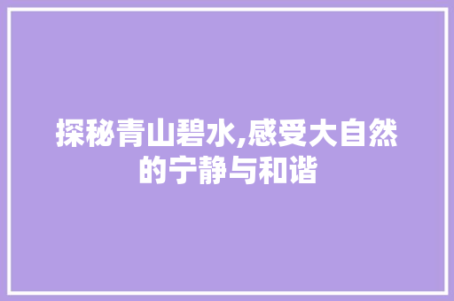 探秘青山碧水,感受大自然的宁静与和谐  第1张