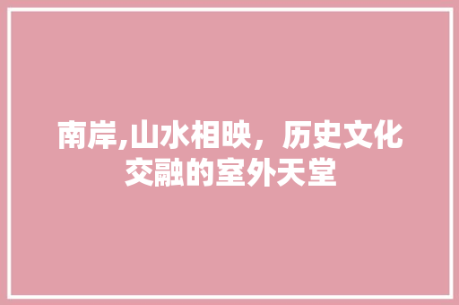 南岸,山水相映，历史文化交融的室外天堂
