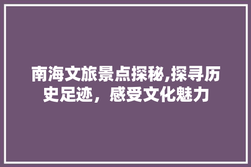南海文旅景点探秘,探寻历史足迹，感受文化魅力  第1张