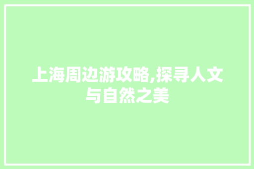 上海周边游攻略,探寻人文与自然之美