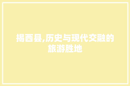 揭西县,历史与现代交融的旅游胜地  第1张