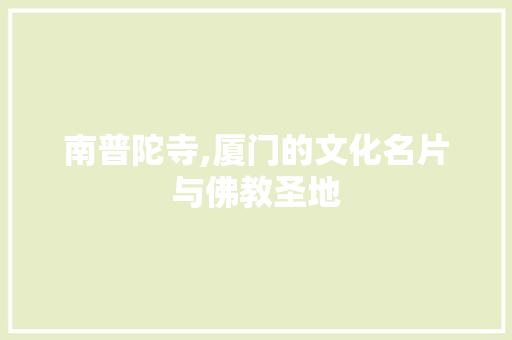 南普陀寺,厦门的文化名片与佛教圣地
