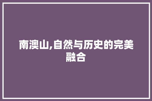 南澳山,自然与历史的完美融合  第1张