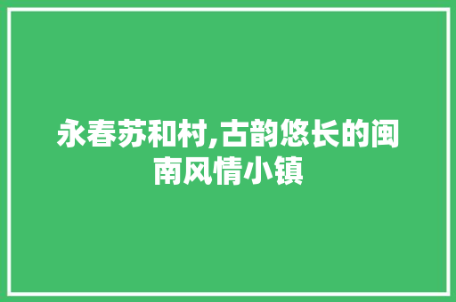 永春苏和村,古韵悠长的闽南风情小镇
