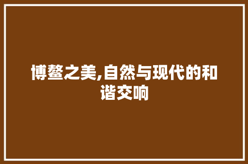 博鳌之美,自然与现代的和谐交响