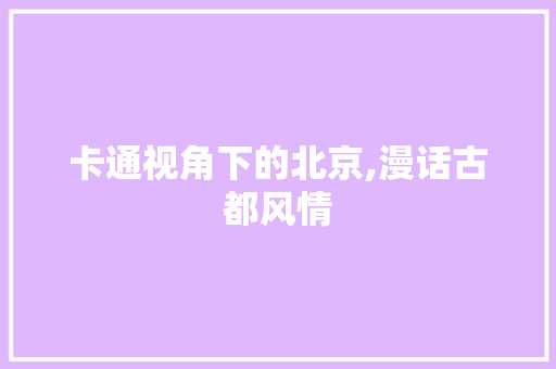 卡通视角下的北京,漫话古都风情