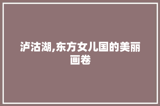 泸沽湖,东方女儿国的美丽画卷