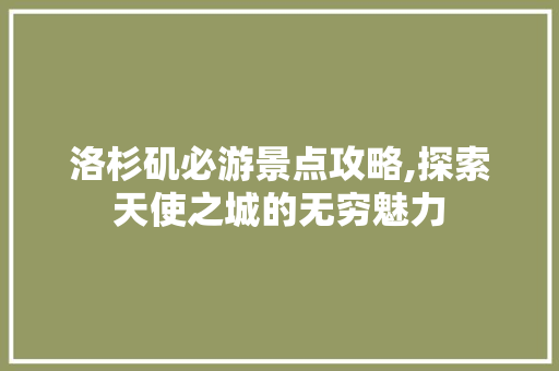 洛杉矶必游景点攻略,探索天使之城的无穷魅力