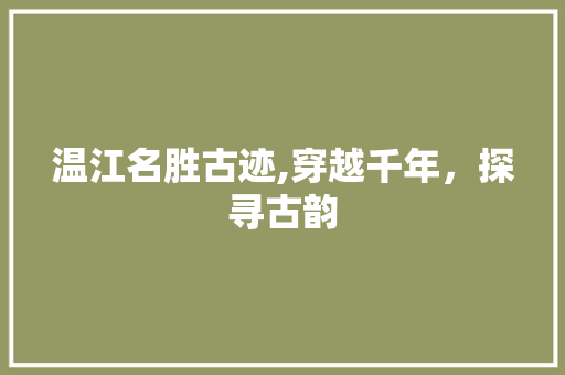 温江名胜古迹,穿越千年，探寻古韵