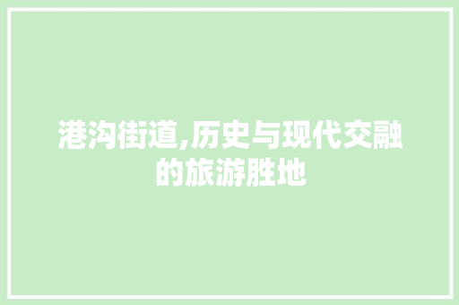 港沟街道,历史与现代交融的旅游胜地  第1张