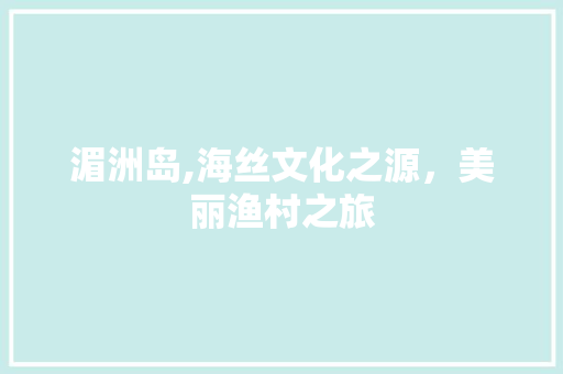 湄洲岛,海丝文化之源，美丽渔村之旅