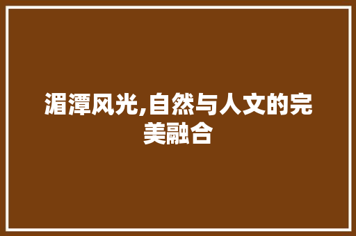 湄潭风光,自然与人文的完美融合