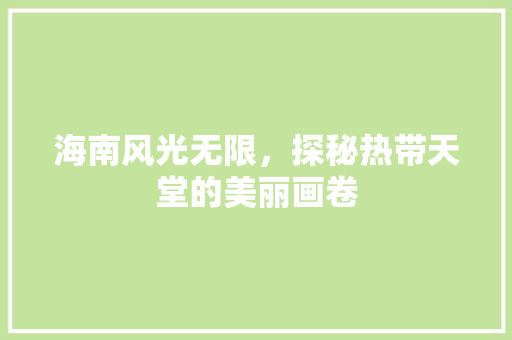 海南风光无限，探秘热带天堂的美丽画卷