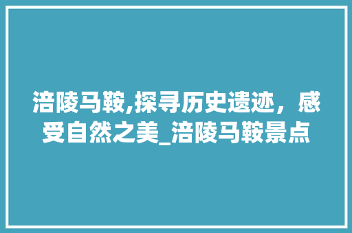 涪陵马鞍,探寻历史遗迹，感受自然之美_涪陵马鞍景点详细分析